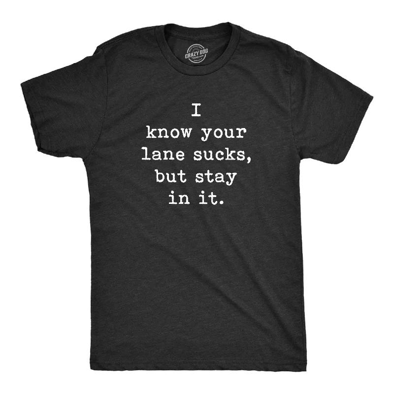 I Know Your Lane Sucks But Stay In It Men's T Shirt