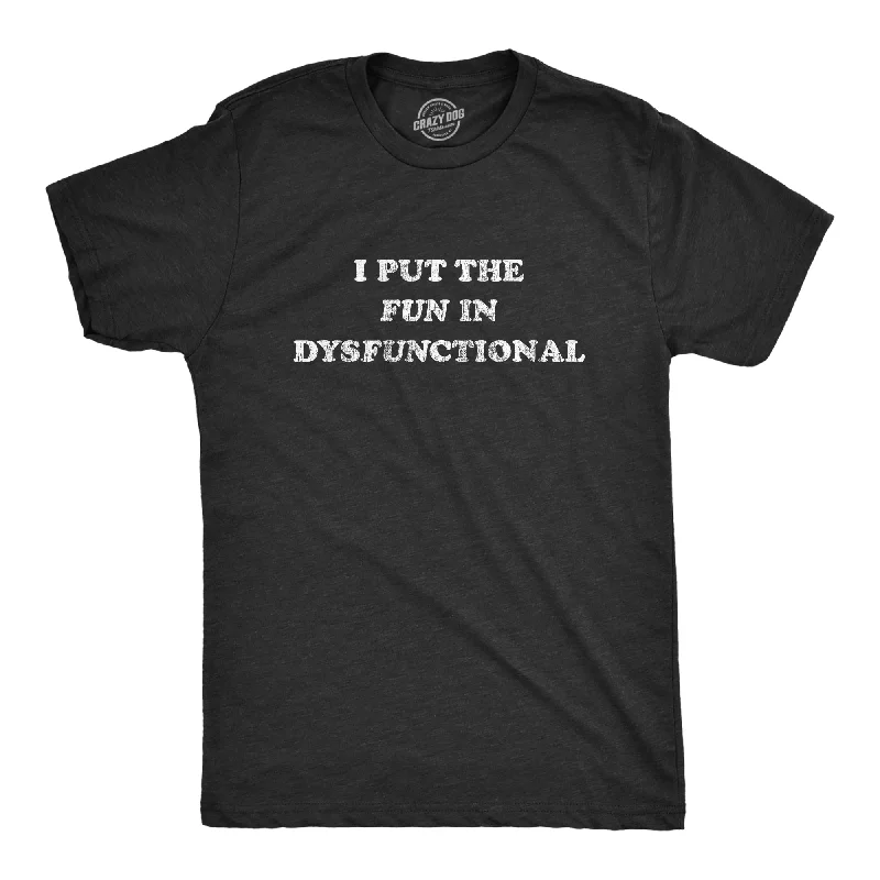 I Put The Fun In Dysfunctional Men's T Shirt