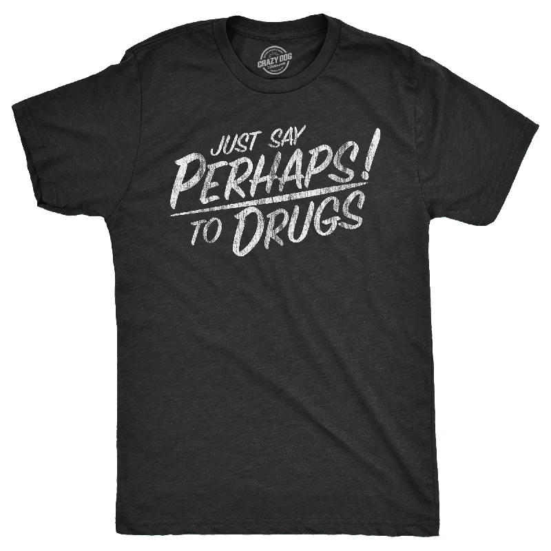 Just Say Perhaps To Drugs Men's T Shirt